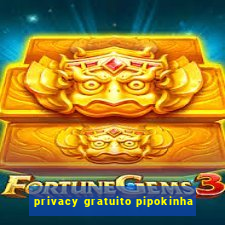 privacy gratuito pipokinha